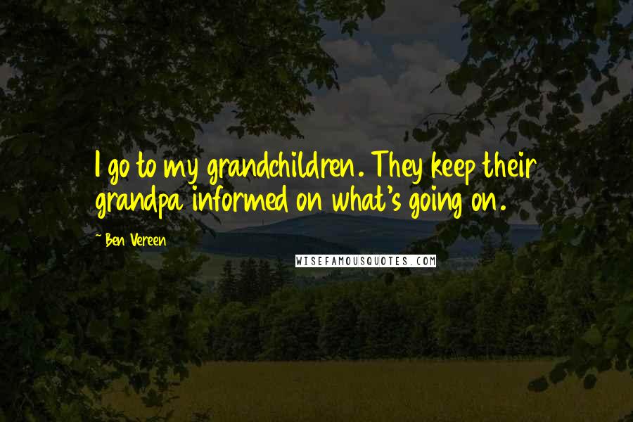 Ben Vereen Quotes: I go to my grandchildren. They keep their grandpa informed on what's going on.