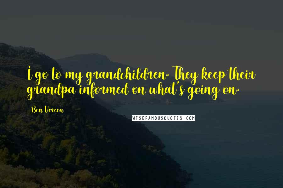 Ben Vereen Quotes: I go to my grandchildren. They keep their grandpa informed on what's going on.