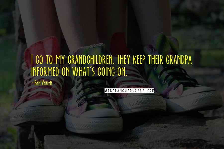 Ben Vereen Quotes: I go to my grandchildren. They keep their grandpa informed on what's going on.