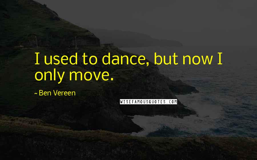 Ben Vereen Quotes: I used to dance, but now I only move.