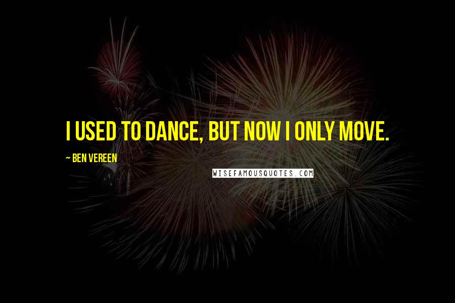 Ben Vereen Quotes: I used to dance, but now I only move.