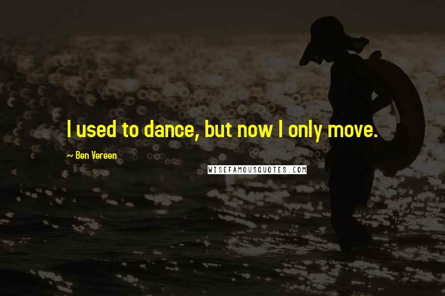 Ben Vereen Quotes: I used to dance, but now I only move.