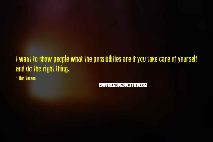 Ben Vereen Quotes: I want to show people what the possibilities are if you take care of yourself and do the right thing.
