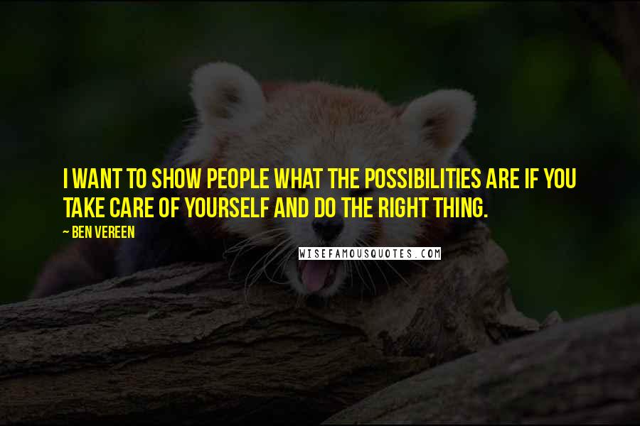 Ben Vereen Quotes: I want to show people what the possibilities are if you take care of yourself and do the right thing.