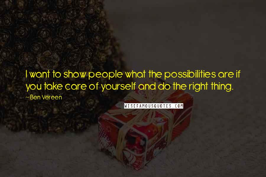 Ben Vereen Quotes: I want to show people what the possibilities are if you take care of yourself and do the right thing.