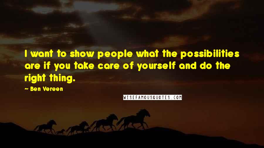 Ben Vereen Quotes: I want to show people what the possibilities are if you take care of yourself and do the right thing.
