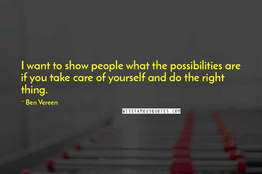 Ben Vereen Quotes: I want to show people what the possibilities are if you take care of yourself and do the right thing.