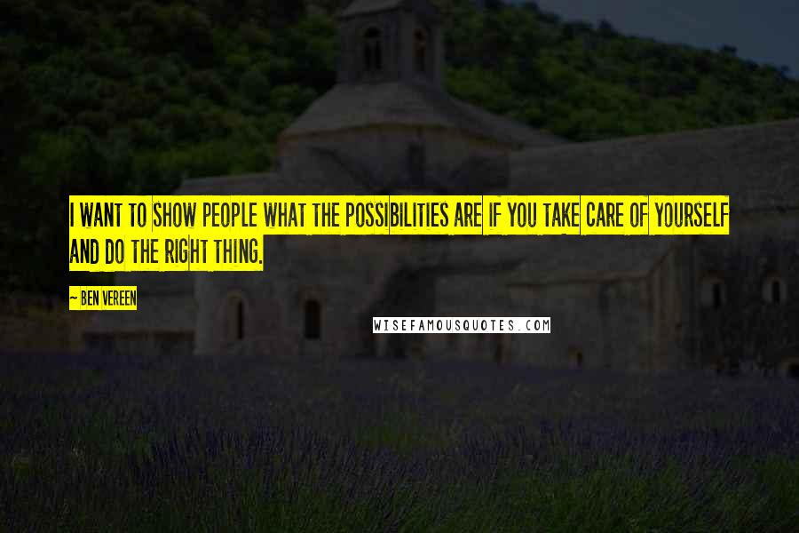 Ben Vereen Quotes: I want to show people what the possibilities are if you take care of yourself and do the right thing.