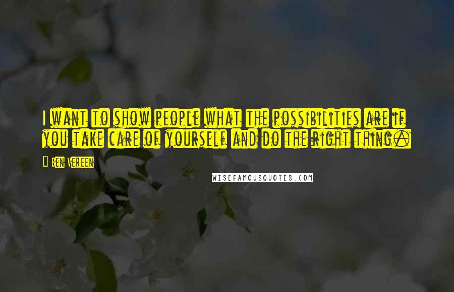 Ben Vereen Quotes: I want to show people what the possibilities are if you take care of yourself and do the right thing.