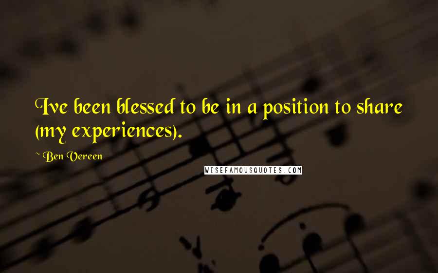 Ben Vereen Quotes: Ive been blessed to be in a position to share (my experiences).