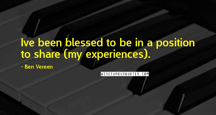 Ben Vereen Quotes: Ive been blessed to be in a position to share (my experiences).