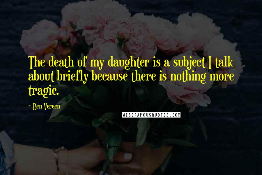 Ben Vereen Quotes: The death of my daughter is a subject I talk about briefly because there is nothing more tragic.