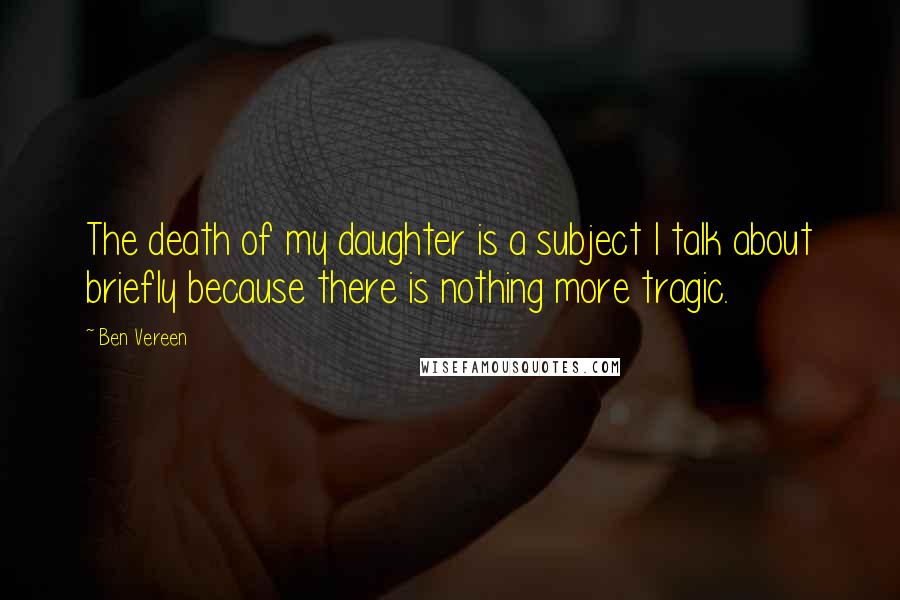 Ben Vereen Quotes: The death of my daughter is a subject I talk about briefly because there is nothing more tragic.