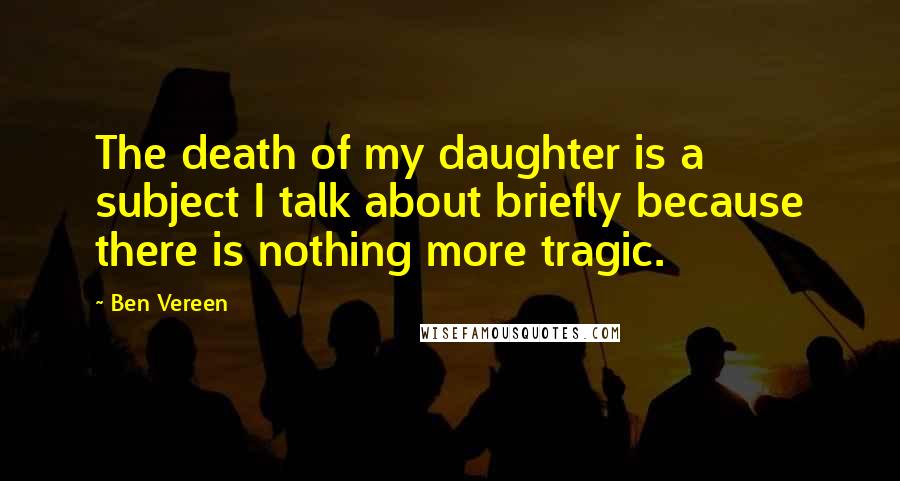Ben Vereen Quotes: The death of my daughter is a subject I talk about briefly because there is nothing more tragic.