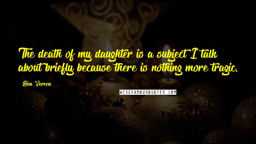 Ben Vereen Quotes: The death of my daughter is a subject I talk about briefly because there is nothing more tragic.