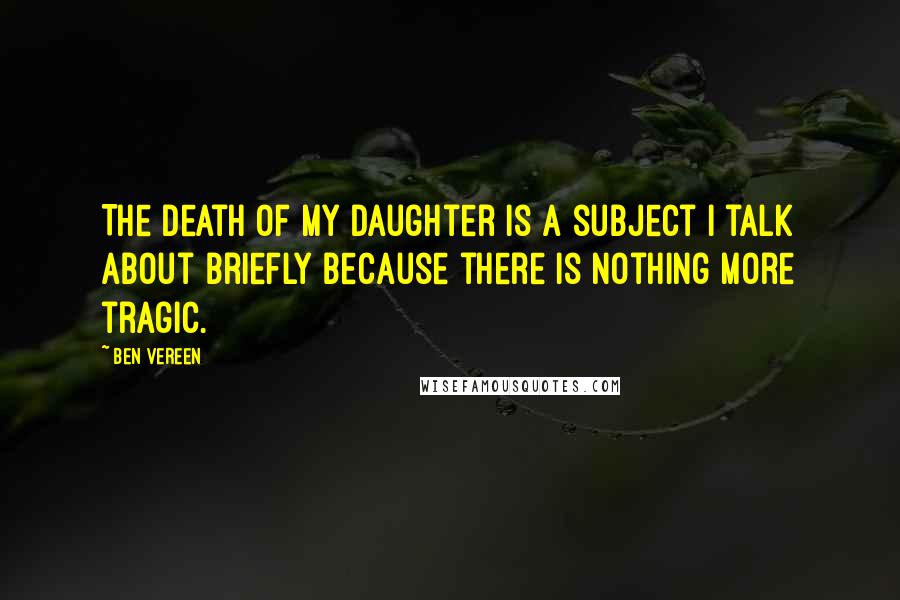 Ben Vereen Quotes: The death of my daughter is a subject I talk about briefly because there is nothing more tragic.
