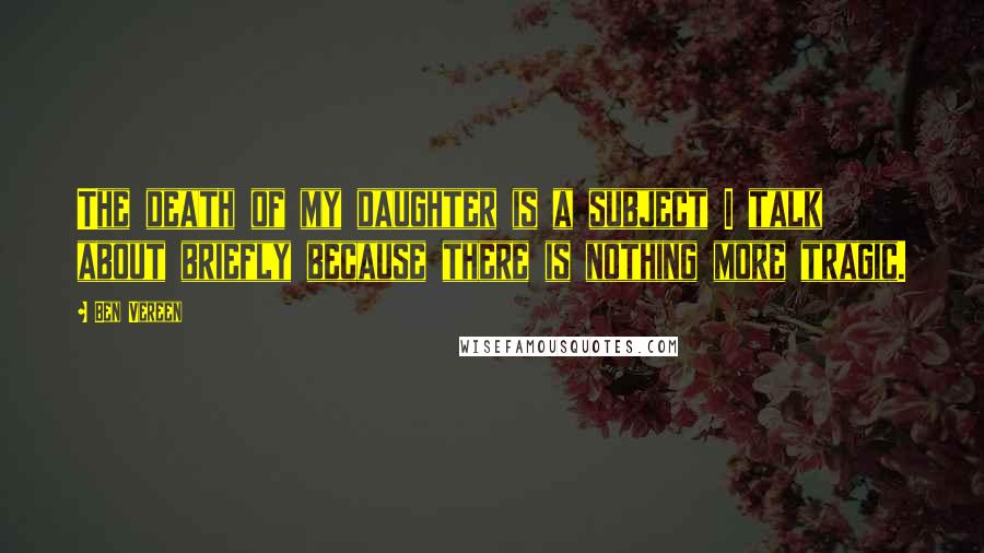 Ben Vereen Quotes: The death of my daughter is a subject I talk about briefly because there is nothing more tragic.
