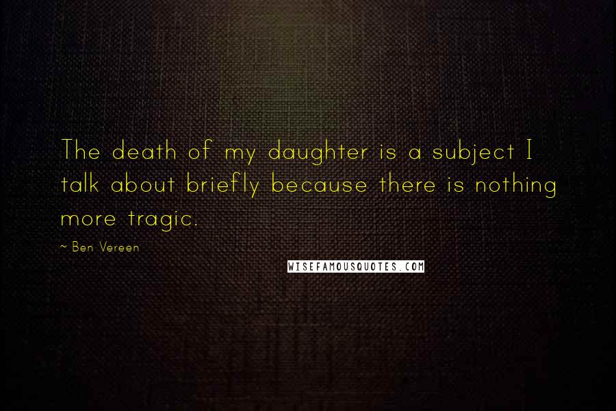 Ben Vereen Quotes: The death of my daughter is a subject I talk about briefly because there is nothing more tragic.