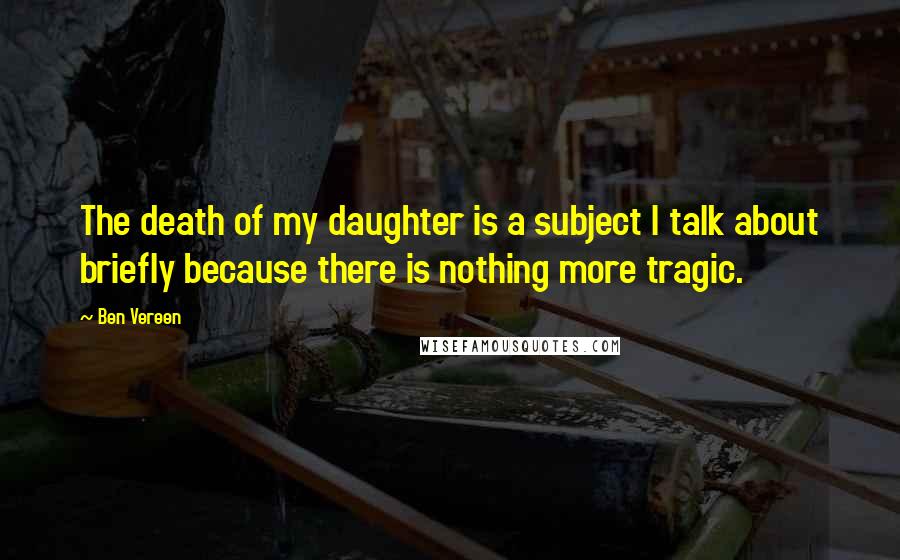 Ben Vereen Quotes: The death of my daughter is a subject I talk about briefly because there is nothing more tragic.