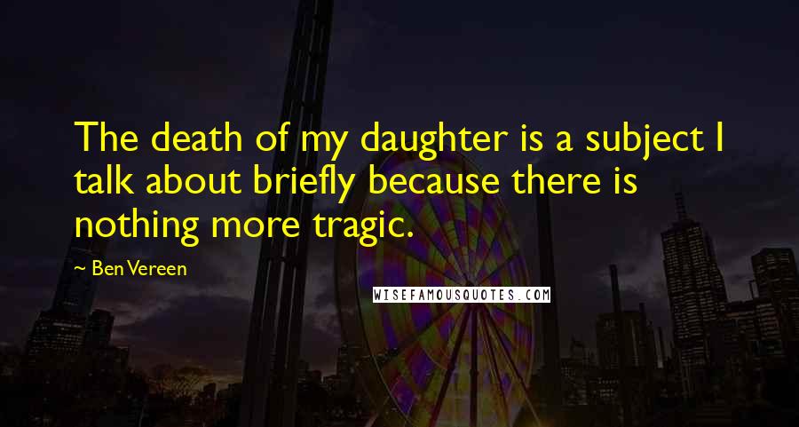 Ben Vereen Quotes: The death of my daughter is a subject I talk about briefly because there is nothing more tragic.