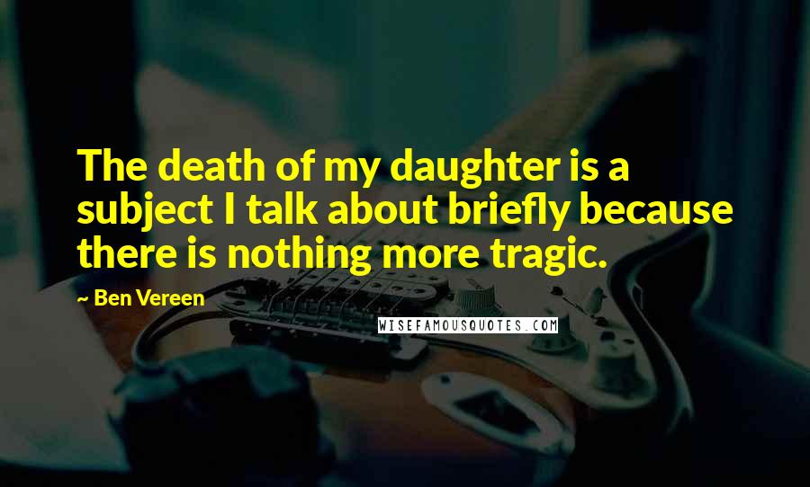 Ben Vereen Quotes: The death of my daughter is a subject I talk about briefly because there is nothing more tragic.