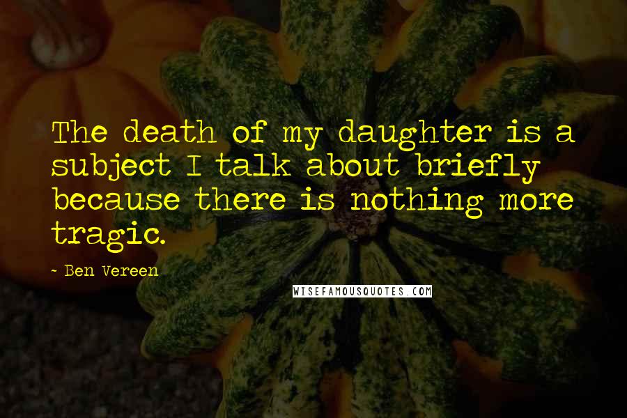 Ben Vereen Quotes: The death of my daughter is a subject I talk about briefly because there is nothing more tragic.