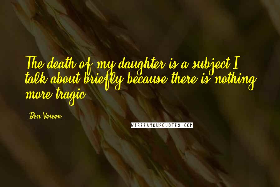 Ben Vereen Quotes: The death of my daughter is a subject I talk about briefly because there is nothing more tragic.