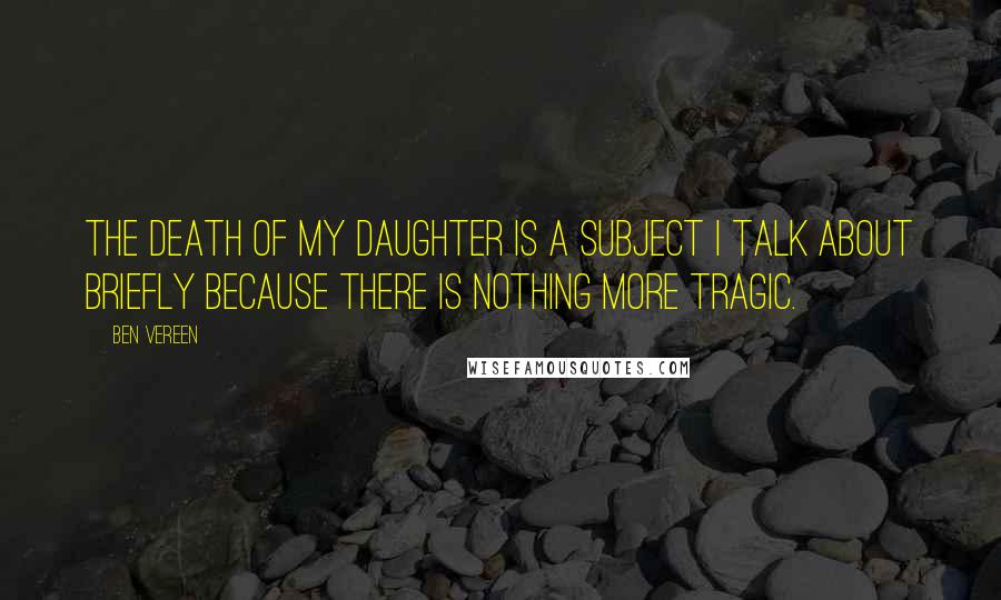Ben Vereen Quotes: The death of my daughter is a subject I talk about briefly because there is nothing more tragic.