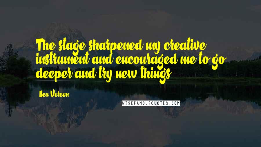 Ben Vereen Quotes: The stage sharpened my creative instrument and encouraged me to go deeper and try new things.