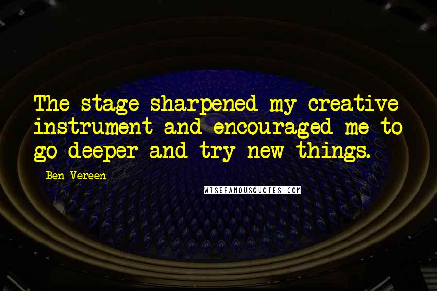 Ben Vereen Quotes: The stage sharpened my creative instrument and encouraged me to go deeper and try new things.