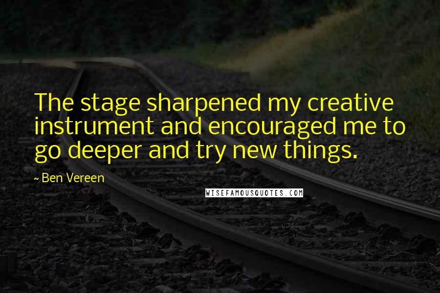 Ben Vereen Quotes: The stage sharpened my creative instrument and encouraged me to go deeper and try new things.