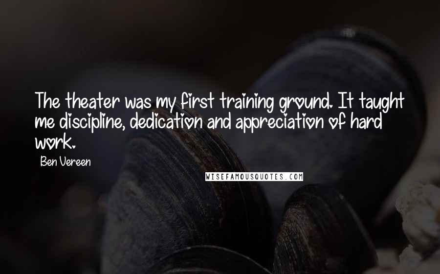 Ben Vereen Quotes: The theater was my first training ground. It taught me discipline, dedication and appreciation of hard work.