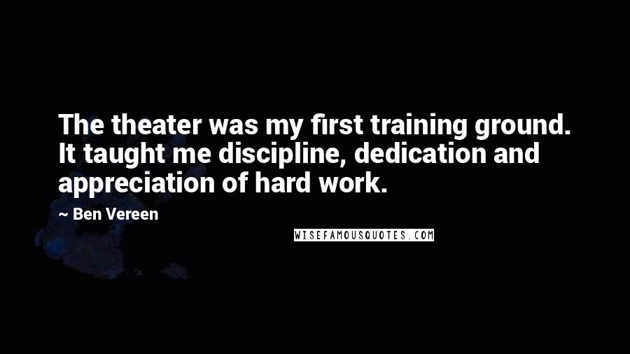 Ben Vereen Quotes: The theater was my first training ground. It taught me discipline, dedication and appreciation of hard work.