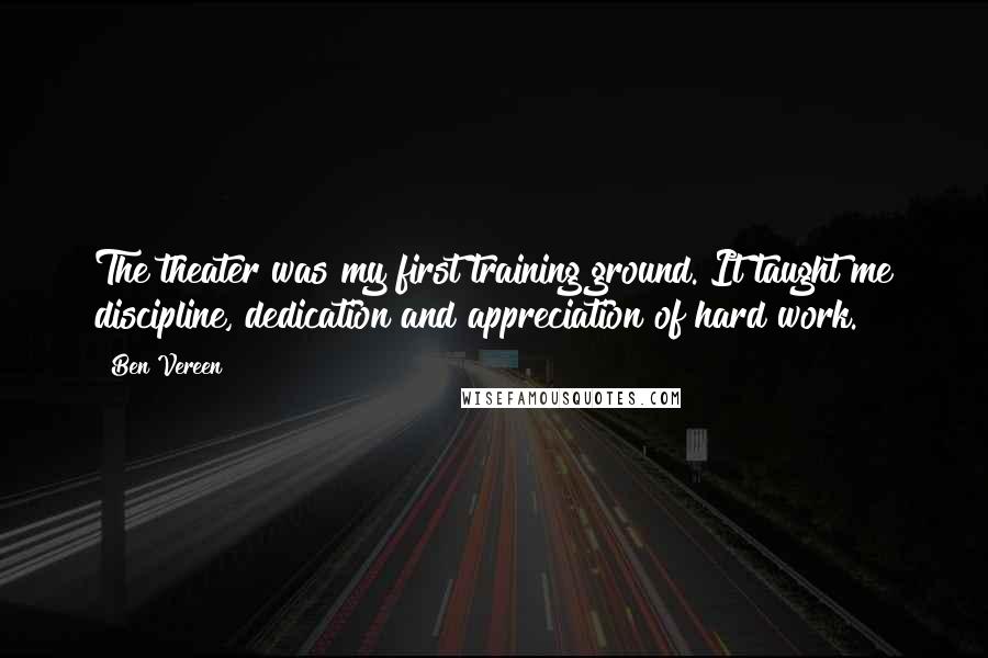 Ben Vereen Quotes: The theater was my first training ground. It taught me discipline, dedication and appreciation of hard work.