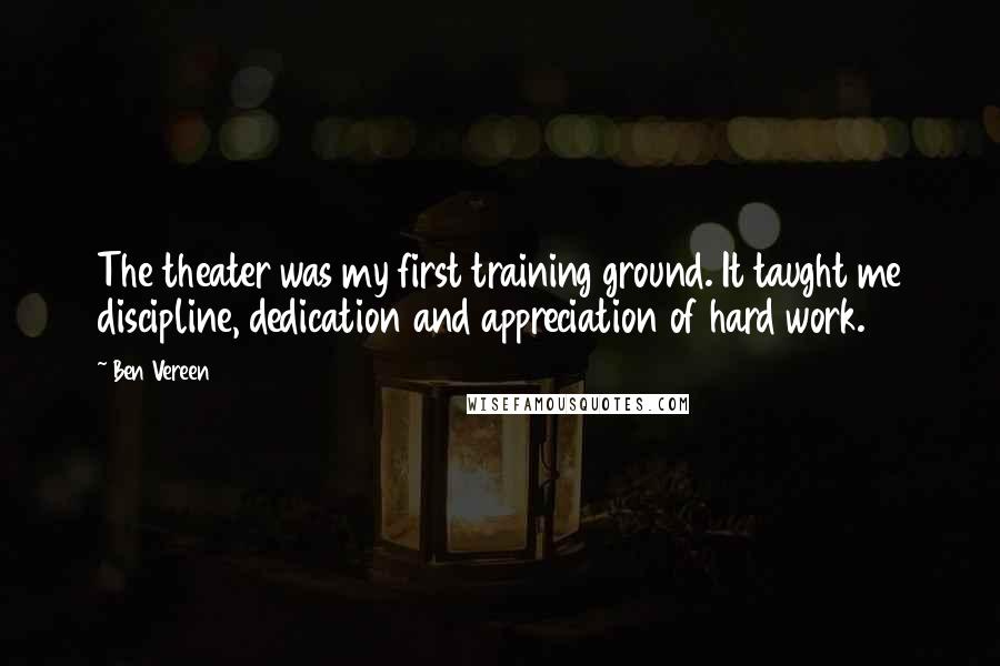 Ben Vereen Quotes: The theater was my first training ground. It taught me discipline, dedication and appreciation of hard work.