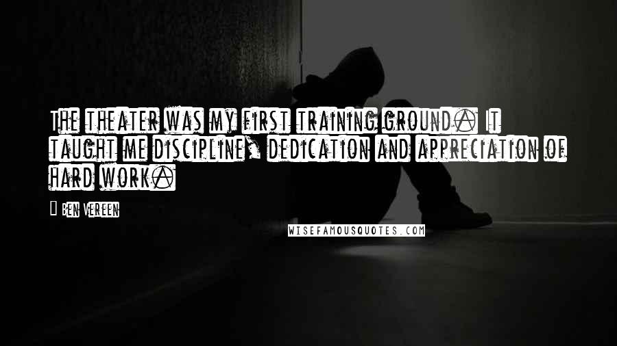 Ben Vereen Quotes: The theater was my first training ground. It taught me discipline, dedication and appreciation of hard work.