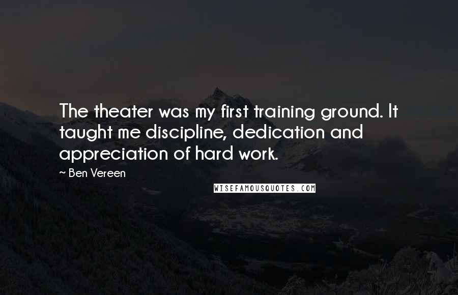 Ben Vereen Quotes: The theater was my first training ground. It taught me discipline, dedication and appreciation of hard work.