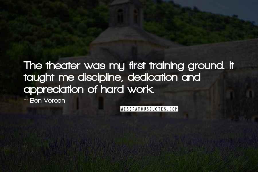 Ben Vereen Quotes: The theater was my first training ground. It taught me discipline, dedication and appreciation of hard work.