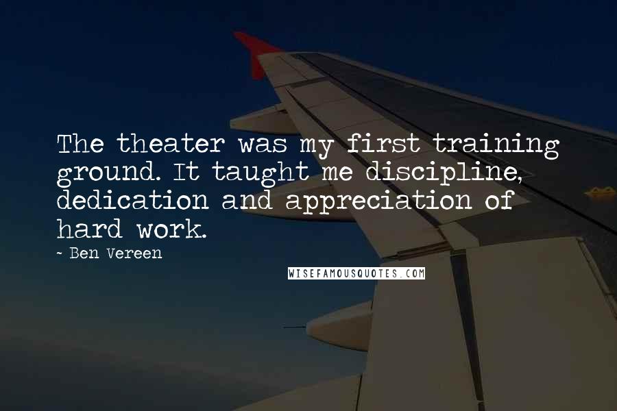 Ben Vereen Quotes: The theater was my first training ground. It taught me discipline, dedication and appreciation of hard work.