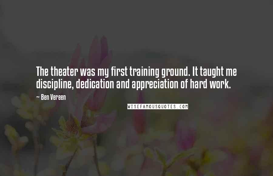 Ben Vereen Quotes: The theater was my first training ground. It taught me discipline, dedication and appreciation of hard work.