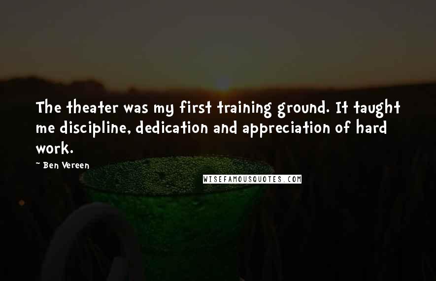 Ben Vereen Quotes: The theater was my first training ground. It taught me discipline, dedication and appreciation of hard work.