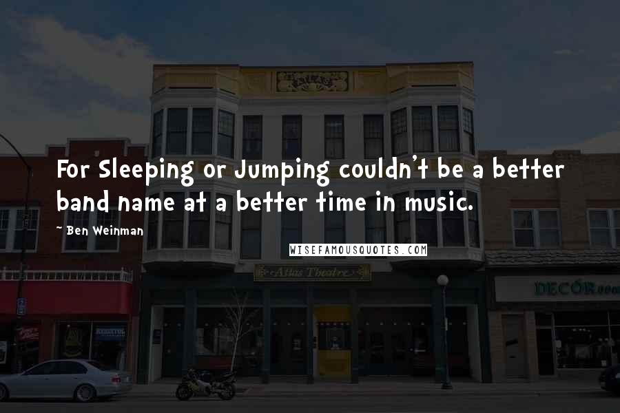 Ben Weinman Quotes: For Sleeping or Jumping couldn't be a better band name at a better time in music.