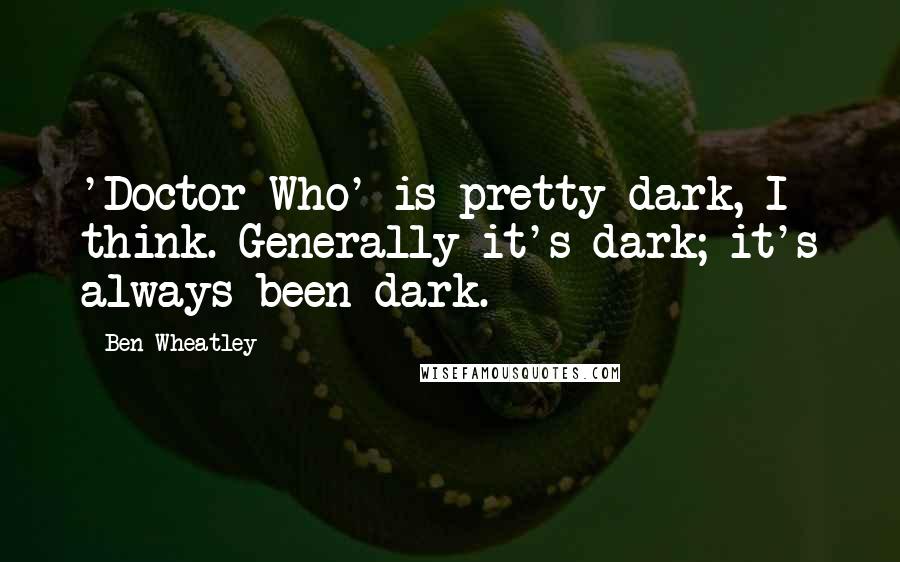 Ben Wheatley Quotes: 'Doctor Who' is pretty dark, I think. Generally it's dark; it's always been dark.