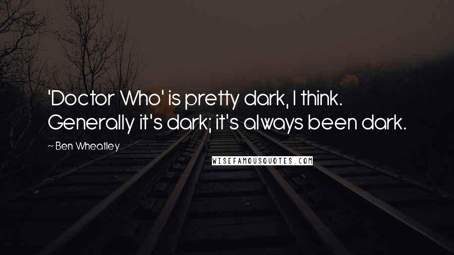 Ben Wheatley Quotes: 'Doctor Who' is pretty dark, I think. Generally it's dark; it's always been dark.