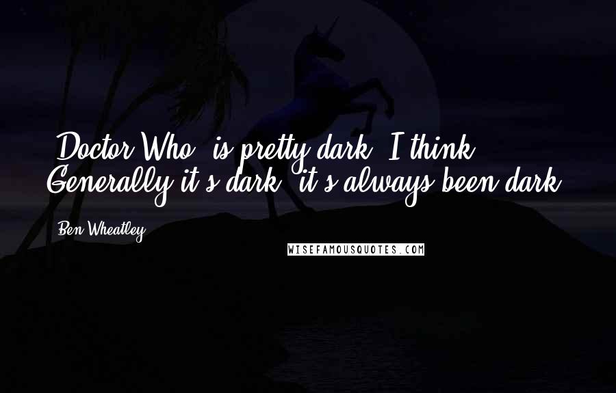 Ben Wheatley Quotes: 'Doctor Who' is pretty dark, I think. Generally it's dark; it's always been dark.