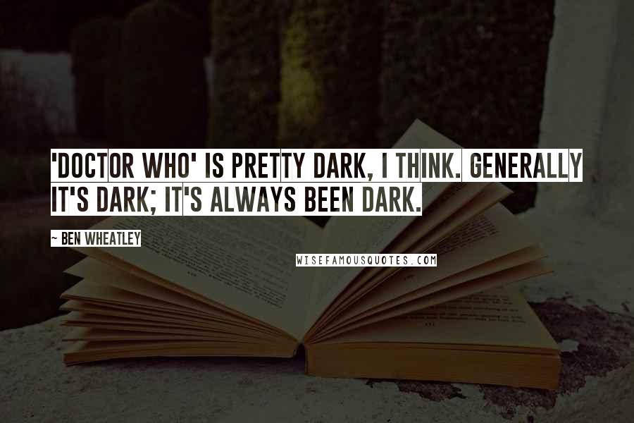 Ben Wheatley Quotes: 'Doctor Who' is pretty dark, I think. Generally it's dark; it's always been dark.