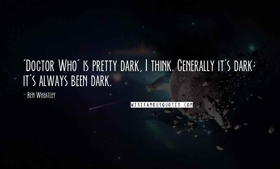 Ben Wheatley Quotes: 'Doctor Who' is pretty dark, I think. Generally it's dark; it's always been dark.