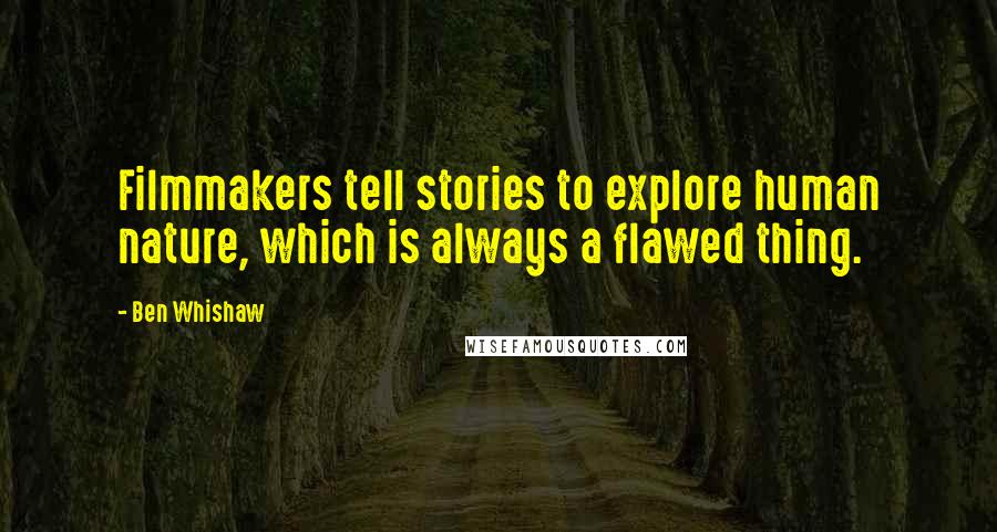 Ben Whishaw Quotes: Filmmakers tell stories to explore human nature, which is always a flawed thing.