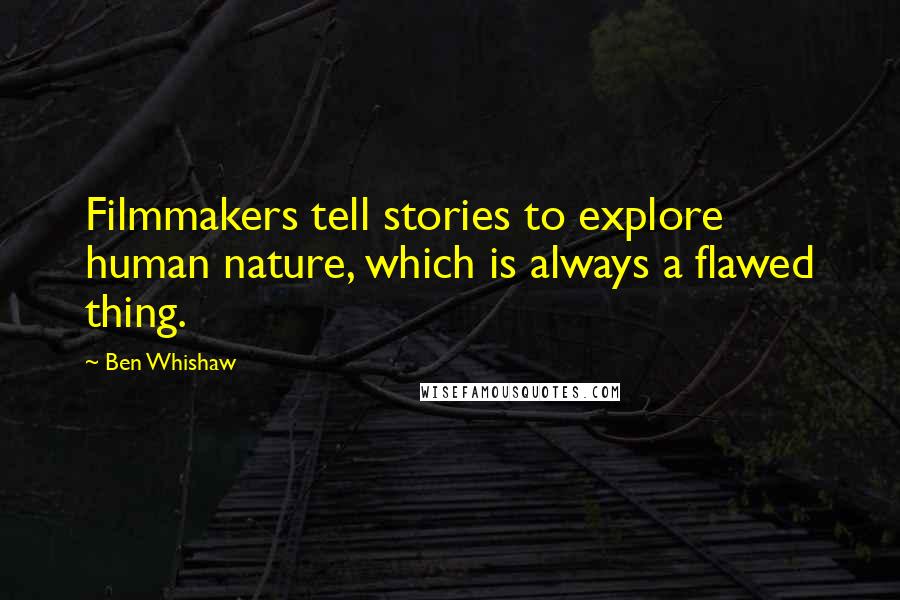 Ben Whishaw Quotes: Filmmakers tell stories to explore human nature, which is always a flawed thing.