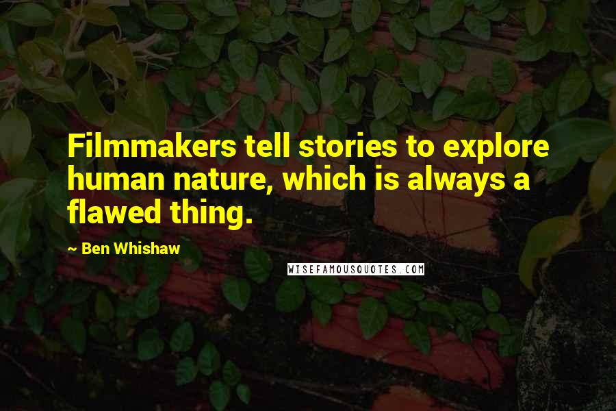 Ben Whishaw Quotes: Filmmakers tell stories to explore human nature, which is always a flawed thing.